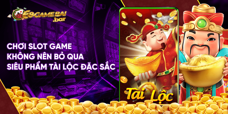 Chơi slot game không nên bỏ qua siêu phẩm Tài Lộc đặc sắc