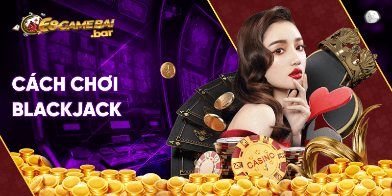 Cách chơi Blackjack
