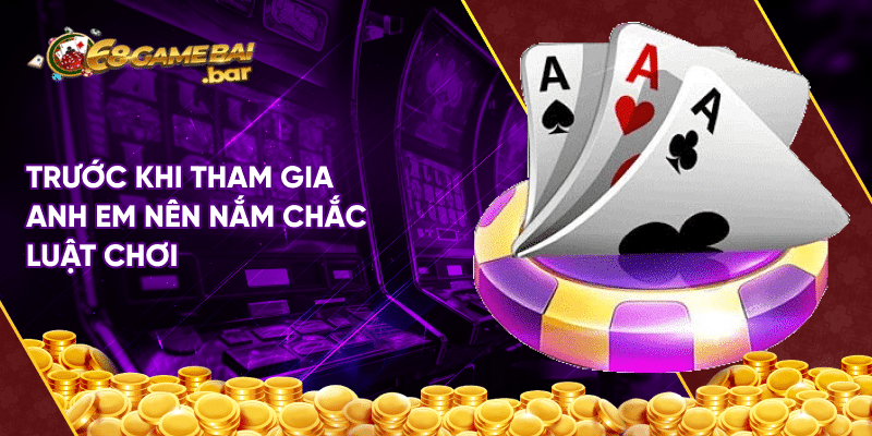 Trước khi tham gia anh em nên nắm chắc luật chơi