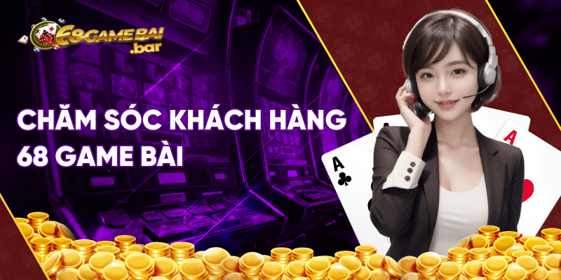 chăm sóc khách hàng 68 game bài
