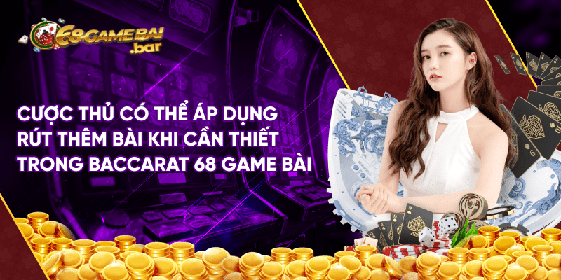 Cược thủ có thể áp dụng rút thêm bài khi cần thiết trong baccarat 68 game bài