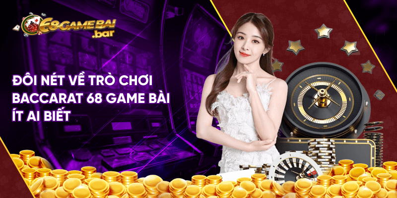 Đôi nét về trò chơi baccarat 68 game bài ít ai biết