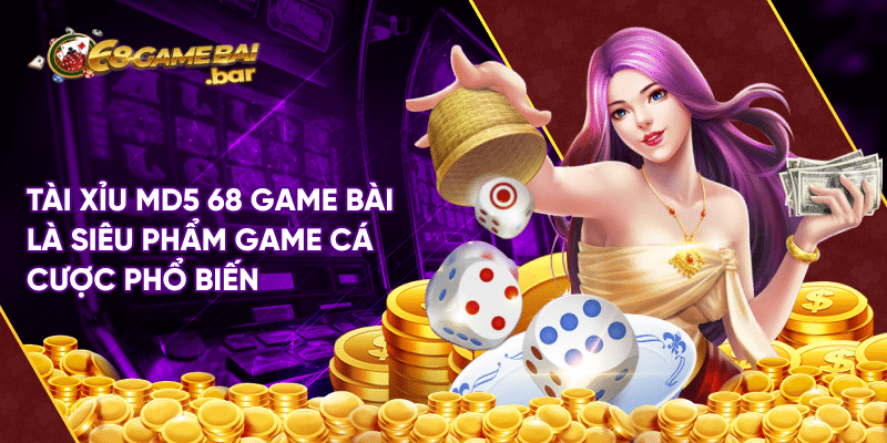 Tài xỉu MD5 68 game bài là siêu phẩm game cá cược phổ biến