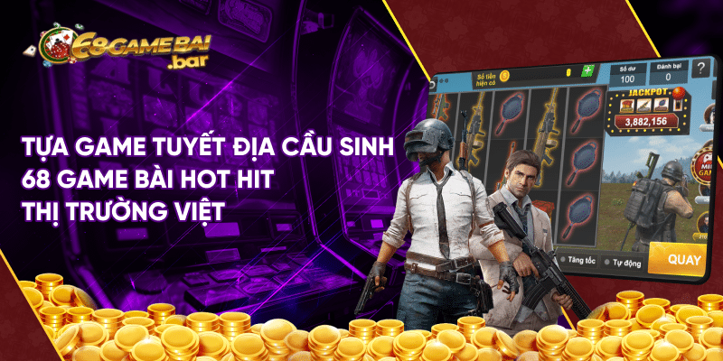 Tựa game tuyết địa cầu sinh 68 game bài hot hit thị trường Việt