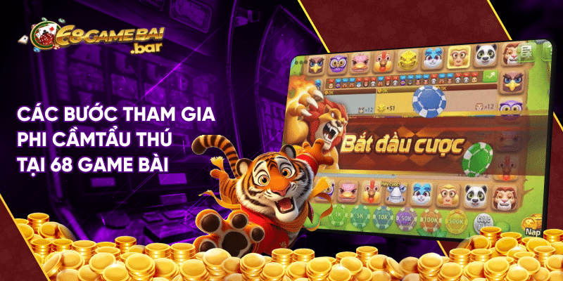 Các bước tham gia phi cầm và tẩu thú tại 68 game bài