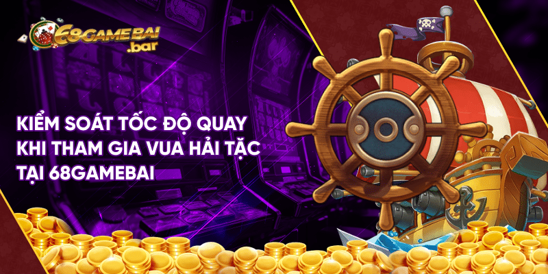 Kiểm soát tốc độ quay khi tham gia Vua hải tặc tại 68gamebai