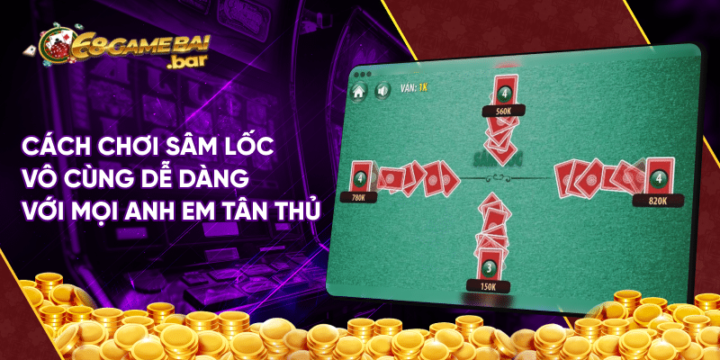 Cách chơi sâm lốc nhanh thắng dành cho mọi anh em tân thủ