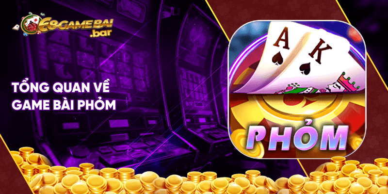 Tổng quan về game bài phỏm