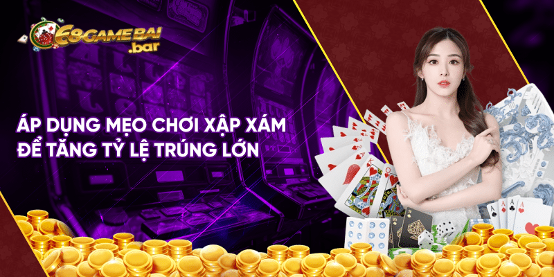Áp dụng mẹo chơi xập xám để tăng tỷ lệ trúng lớn