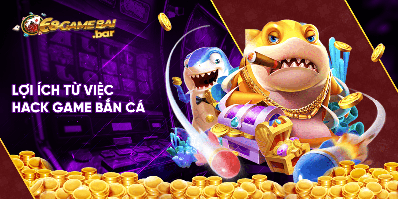 Lợi ích từ việc hack game bắn cá