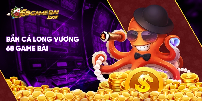 Bắn cá Long Vương tại 68 game bài