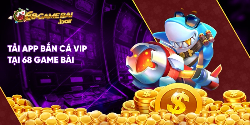 Tải app bắn cá Vip tại 68 game bài