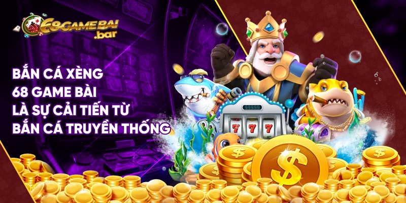 Bắn cá xèng 68 Game Bài là sự cải tiến từ bắn cá truyền thống
