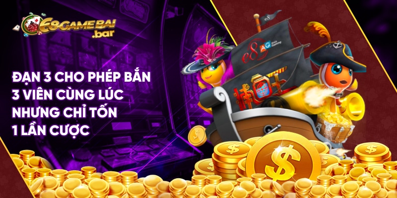 Đạn 3 cho phép bắn 3 viên cùng lúc nhưng chỉ tốn 1 lần cược