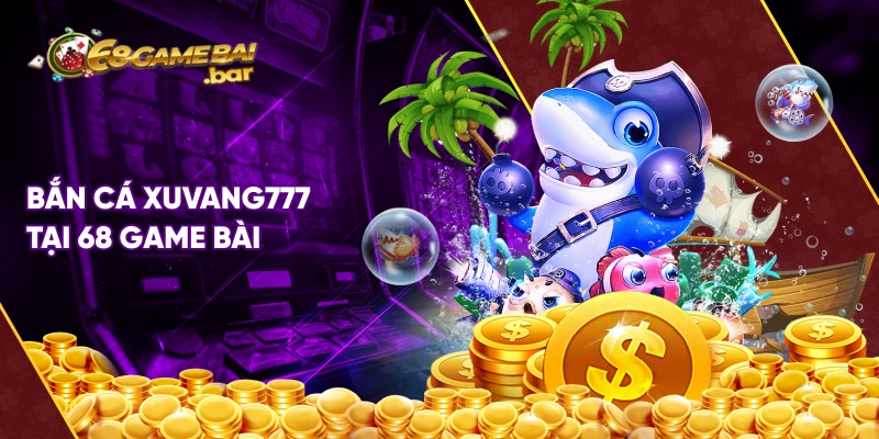 Game bắn cá xuvang777 tại 68 game bài