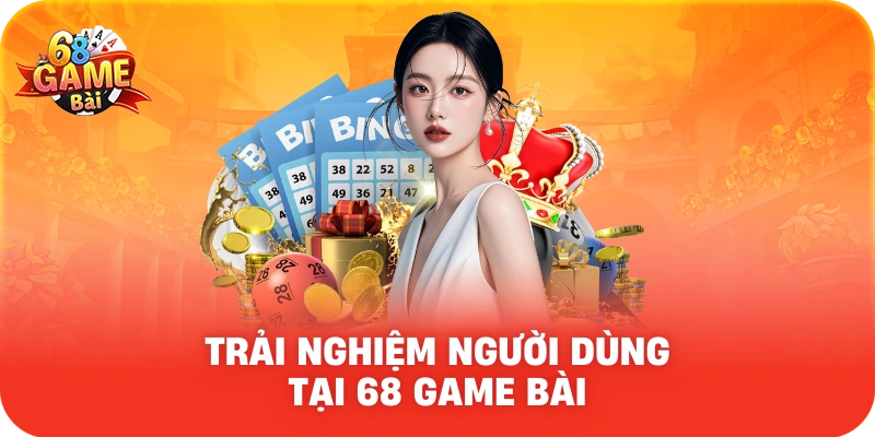 Trải nghiệm người dùng tại 68 Game Bài Những điểm nhấn nổi bật